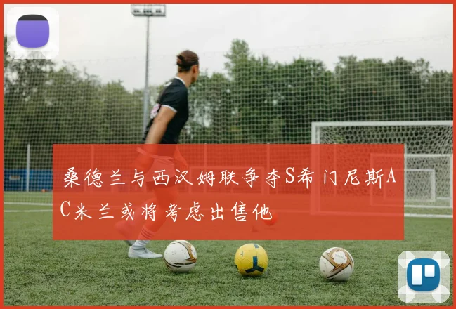 桑德兰与西汉姆联争夺S希门尼斯AC米兰或将考虑出售他