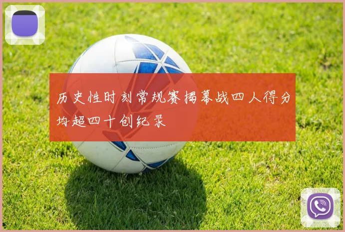 历史性时刻常规赛揭幕战四人得分均超四十创纪录