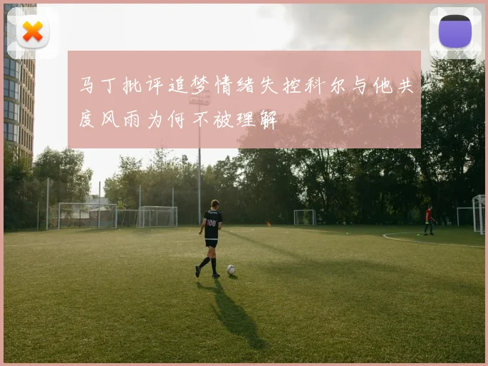 马丁批评追梦情绪失控科尔与他共度风雨为何不被理解